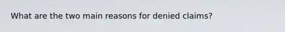 What are the two main reasons for denied claims?