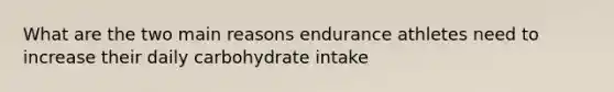 What are the two main reasons endurance athletes need to increase their daily carbohydrate intake