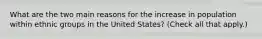 What are the two main reasons for the increase in population within ethnic groups in the United States? (Check all that apply.)