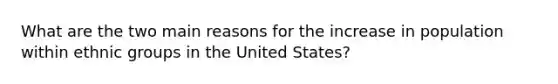 What are the two main reasons for the increase in population within ethnic groups in the United States?