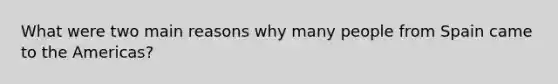 What were two main reasons why many people from Spain came to the Americas?