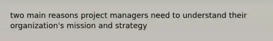 two main reasons project managers need to understand their organization's mission and strategy