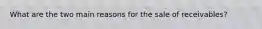 What are the two main reasons for the sale of receivables?