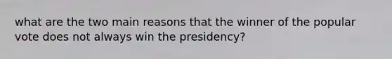 what are the two main reasons that the winner of the popular vote does not always win the presidency?