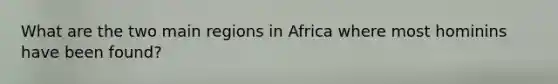 What are the two main regions in Africa where most hominins have been found?