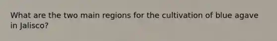 What are the two main regions for the cultivation of blue agave in Jalisco?