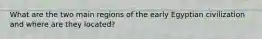 What are the two main regions of the early Egyptian civilization and where are they located?
