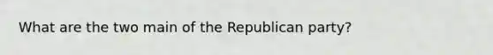 What are the two main of the Republican party?