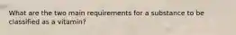 What are the two main requirements for a substance to be classified as a vitamin?