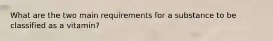 What are the two main requirements for a substance to be classified as a vitamin?