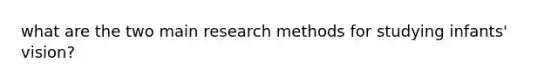 what are the two main research methods for studying infants' vision?