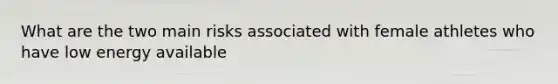 What are the two main risks associated with female athletes who have low energy available