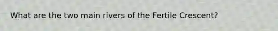 What are the two main rivers of the Fertile Crescent?