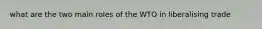 what are the two main roles of the WTO in liberalising trade