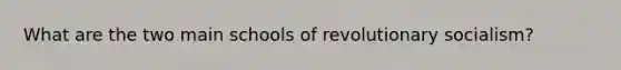 What are the two main schools of revolutionary socialism?