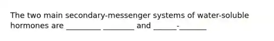 The two main secondary-messenger systems of water-soluble hormones are _________ ________ and ______-_______