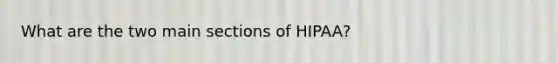 What are the two main sections of HIPAA?