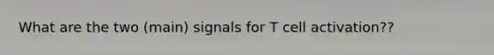 What are the two (main) signals for T cell activation??