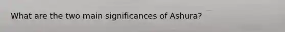 What are the two main significances of Ashura?