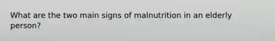 What are the two main signs of malnutrition in an elderly person?