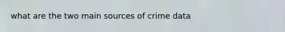 what are the two main sources of crime data