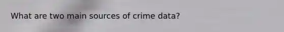 What are two main sources of crime data?