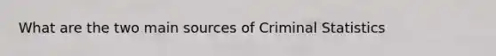 What are the two main sources of Criminal Statistics