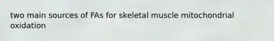 two main sources of FAs for skeletal muscle mitochondrial oxidation