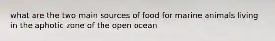 what are the two main sources of food for marine animals living in the aphotic zone of the open ocean