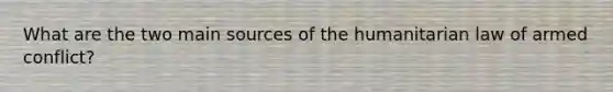 What are the two main sources of the humanitarian law of armed conflict?