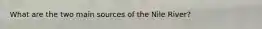 What are the two main sources of the Nile River?