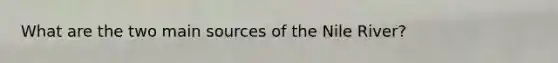 What are the two main sources of the Nile River?