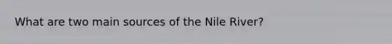 What are two main sources of the Nile River?