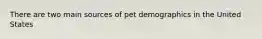 There are two main sources of pet demographics in the United States