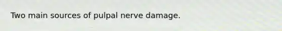 Two main sources of pulpal nerve damage.