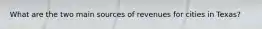 What are the two main sources of revenues for cities in Texas?