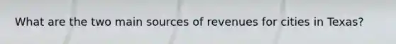 What are the two main sources of revenues for cities in Texas?