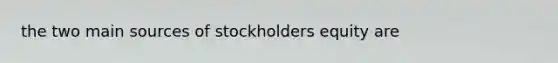 the two main sources of stockholders equity are