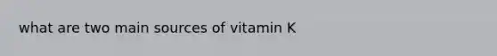 what are two main sources of vitamin K