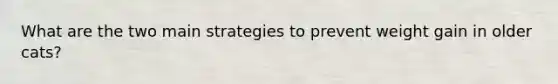 What are the two main strategies to prevent weight gain in older cats?