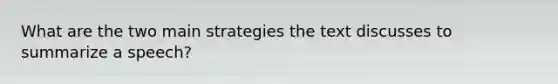 What are the two main strategies the text discusses to summarize a speech?