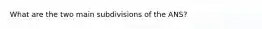 What are the two main subdivisions of the ANS?