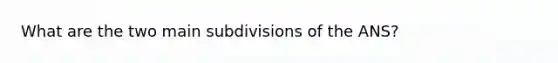 What are the two main subdivisions of the ANS?