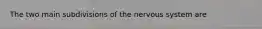 The two main subdivisions of the nervous system are