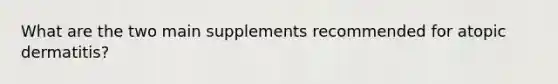 What are the two main supplements recommended for atopic dermatitis?