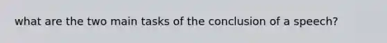 what are the two main tasks of the conclusion of a speech?