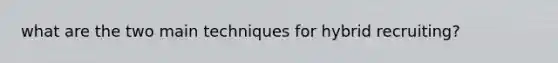 what are the two main techniques for hybrid recruiting?