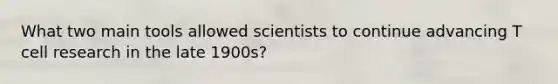 What two main tools allowed scientists to continue advancing T cell research in the late 1900s?