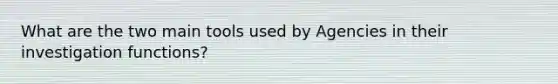 What are the two main tools used by Agencies in their investigation functions?