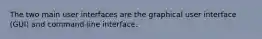 The two main user interfaces are the graphical user interface (GUI) and command-line interface.